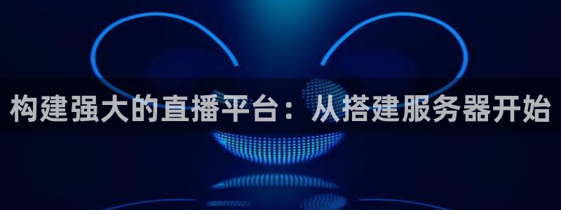 咪咕视频安装下载：构建强大的直播平台：从搭建服务器开始